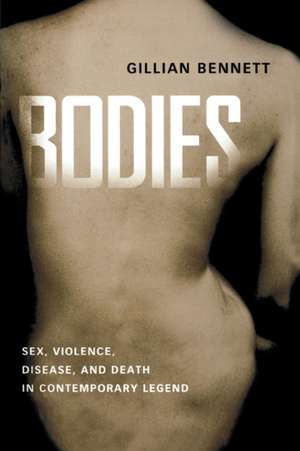 Bodies: Sex, Violence, Disease, and Death in Contemporary Legend de Gillian Bennett