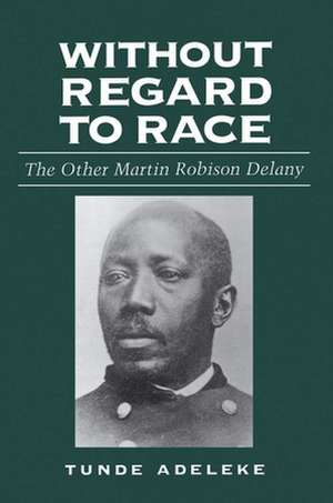 Without Regard to Race: The Other Martin Robison Delany de Tunde Adeleke