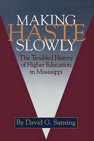 Making Haste Slowly: The Troubled History of Higher Education in Mississippi de David G. Sansing