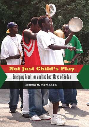 Not Just Child's Play: Emerging Tradition and the Lost Boys of Sudan de Felicia R. McMahon