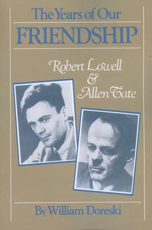 The Years of Our Friendship: Robert Lowell and Allen Tate de William Doreski