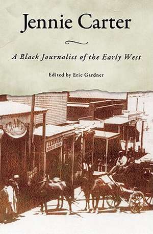 Jennie Carter: A Black Journalist of the Early West de Eric Gardner