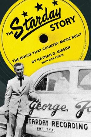 The Starday Story: The House That Country Music Built de Nathan D. Gibson