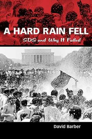 A Hard Rain Fell: Sds and Why It Failed de David Barber