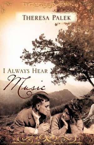 I Always Hear Music de Theresa Palek