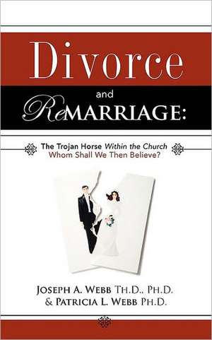 Divorce and Remarriage: The Trojan Horse Within the Church de Joseph A. Webb