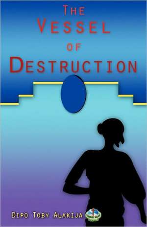 The Vessel of Destruction de Dipo Toby Alakija