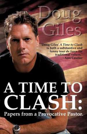 A Time to Clash: Papers from a Provocative Pastor de Doug Giles