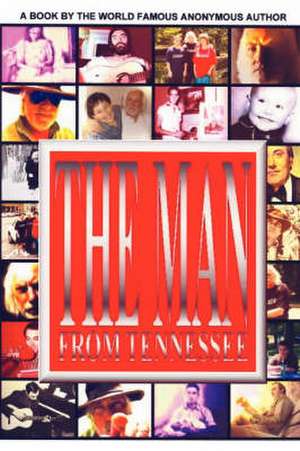 The Man from Tennessee: Real People, Real Problems, Real Solutions de The World Famous Anonymous Author