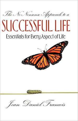 The No-Nonsense Approach to a Successful Life de Jean Daniel Francois