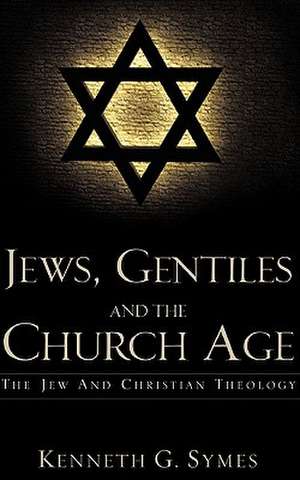 Jews, Gentiles and the Church Age de Kenneth G. Symes