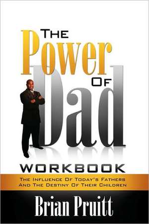 The Power of Dad Workbook: Revelation for Increase & Excellence de Brian Pruitt