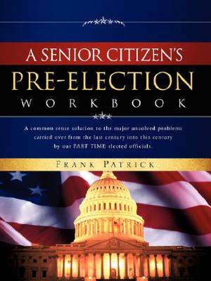 A Senior Citizen's Pre-Election Workbook de Frank Patrick