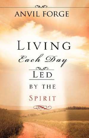 Living Each Day Led by the Spirit de Anvil Forge