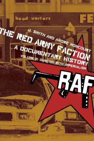 The Red Army Faction, A Documentary History: Volume 2: Dancing with Imperialism de J. Smith