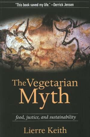 The Vegetarian Myth: Food, Justice and Sustainability de Lierre Keith