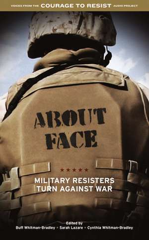 About Face: Military Resisters Turn Against War de Buff Whitman-Bradley