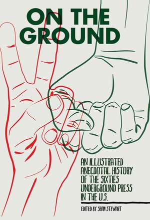 On the Ground: An Illustrated Anecdotal History of the Sixties Underground Press in the U.S. de Sean Stewart