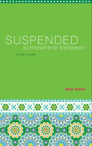 Suspended Somewhere Between: A Book of Verse de Ahmed Akbar