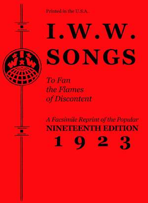 I.W.W. Songs To Fan The Flames of Discontent: A Facsimile Reprint of the Nineteenth Edition (1923) of the Little Red Song Book de PM Press