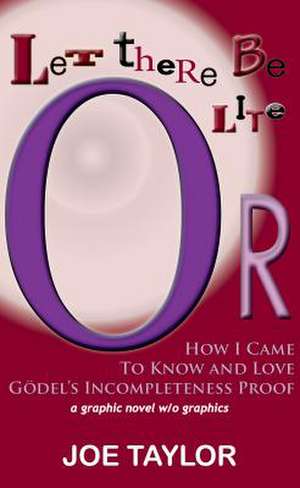 Let There Be Lite, or How I Came to Know and Love Godel's Incompletness Proof de Jr. Taylor, Joe