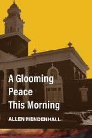 A Glooming Peace This Morning de Allen Mendenhall