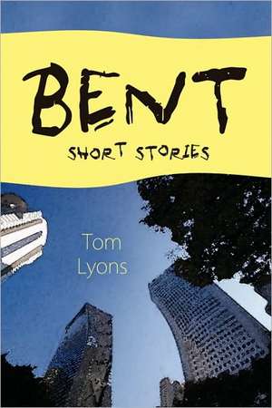 Bent: Short Stories de Tom Lyons