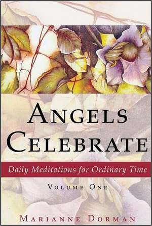 Angels Celebrate: Daily Meditations for Ordinary Time, Volume One de Marianne Dorman