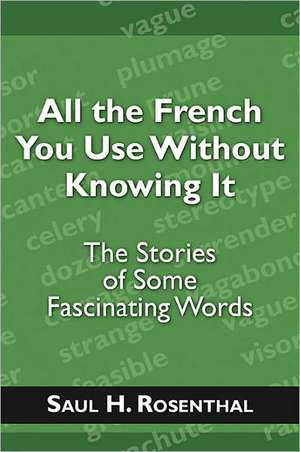 All the French You Use Without Knowing It: The Stories of Some Fascinating Words de Saul H. Rosenthal