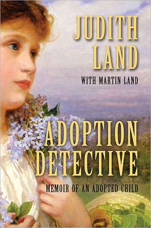 Adoption Detective: Memoir of an Adopted Child de Judith Land