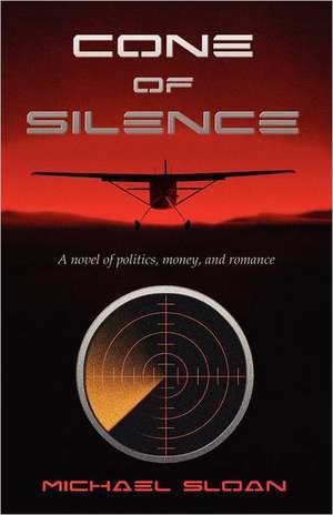 Cone of Silence: A Novel of Politics, Money, and Romance de Michael Sloan