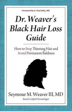 Dr. Weaver's Black Hair Loss Guide: How to Stop Thinning Hair and Avoid Permanent Baldness de Seymour M. Weaver