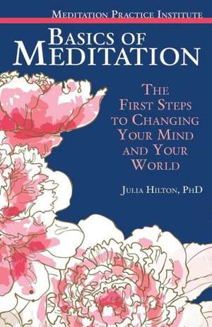 Basics of Meditation: The First Steps to Changing Your Mind and Your World de Julia Hilton