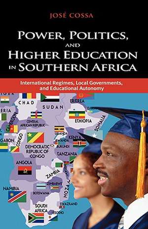 Power, Politics, and Higher Education in Southern Africa: International Regimes, Local Governments, and Educational Autonomy de Jose Augusto Cossa