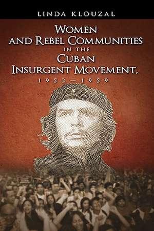 Women and Rebel Communities in the Cuban Insurgent Movement, 19521959 de Linda A. Klouzal