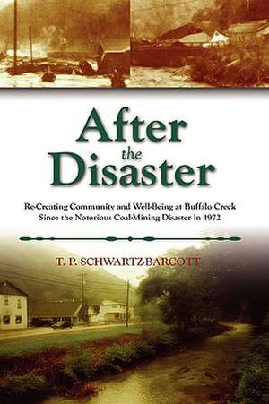 After the Disaster: Re-Creating Community and Well-Being at Buffalo Creek Since the Notorious Coal Mining Disaster in 1972 de T. P. Schwartz-Barcott