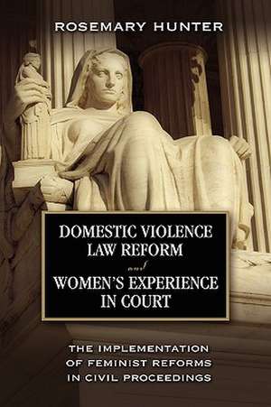 Domestic Violence Law Reform and Women's Experience in Court: The Implementation of Feminist Reforms in Civil Proceedings de Rosemary C. Hunter