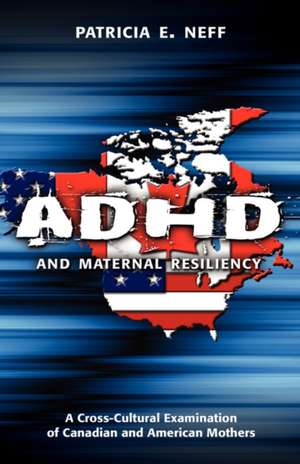 ADHD and Maternal Resiliency: A Cross-Cultural Examination of Canadian and American Mothers de Patricia E. Neff