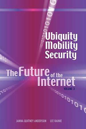 Ubiquity, Mobility, Security: The Future of the Internet, Volume 3 de Harrison Rainie