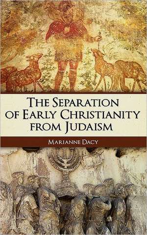 The Separation of Early Christianity from Judaism de Marianne Dacy