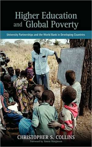 Higher Education and Global Poverty: University Partnerships and the World Bank in Developing Countries de Christopher S. Collins