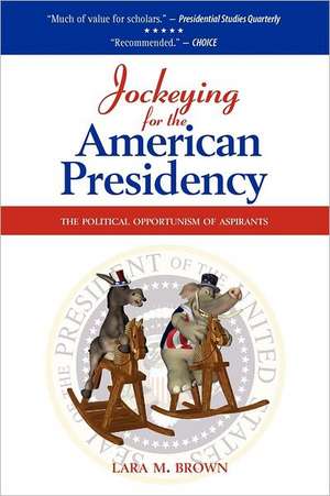 Jockeying for the American Presidency: The Political Opportunism of Aspirants de Lara M. Brown