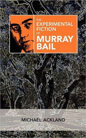 The Experimental Fiction of Murray Bail de Michael Ackland