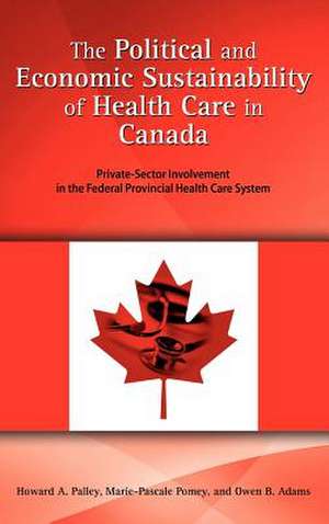 The Political and Economic Sustainability of Health Care in Canada: Private-Sector Involvement in the Federal Provincial Health Care System de Howard A. Palley