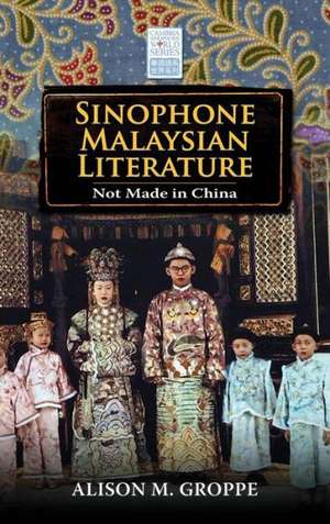 Sinophone Malaysian Literature: Not Made in China de Alison M. Groppe