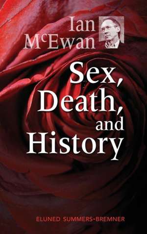 Ian McEwan: Sex, Death, and History de Eluned Summers-Bremner