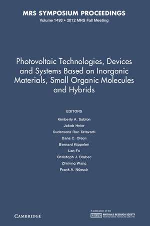 Photovoltaic Technologies, Devices and Systems Based on Inorganic Materials, Small Organic Molecules and Hybrids: Volume 1493 de Kimberly A. Sablon