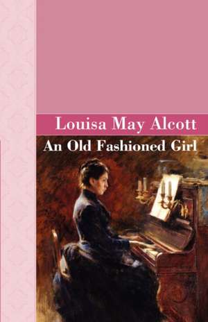 An Old Fashioned Girl de Louisa May Alcott