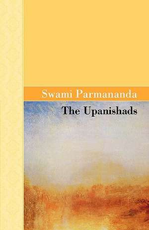 The Upanishads de Swami Parmananda