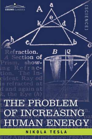 The Problem of Increasing Human Energy: With Special Reference to the Harnessing of the Sun's Energy de Nikola Tesla